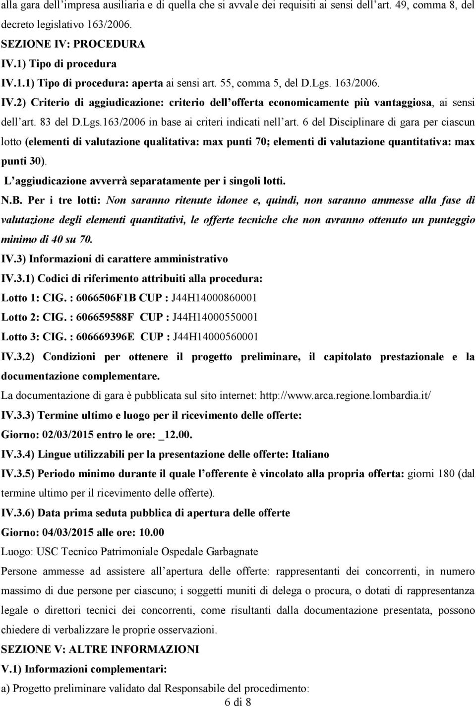 6 del Disciplinare di gara per ciascun lotto (elementi di valutazione qualitativa: max punti 70; elementi di valutazione quantitativa: max punti 30).