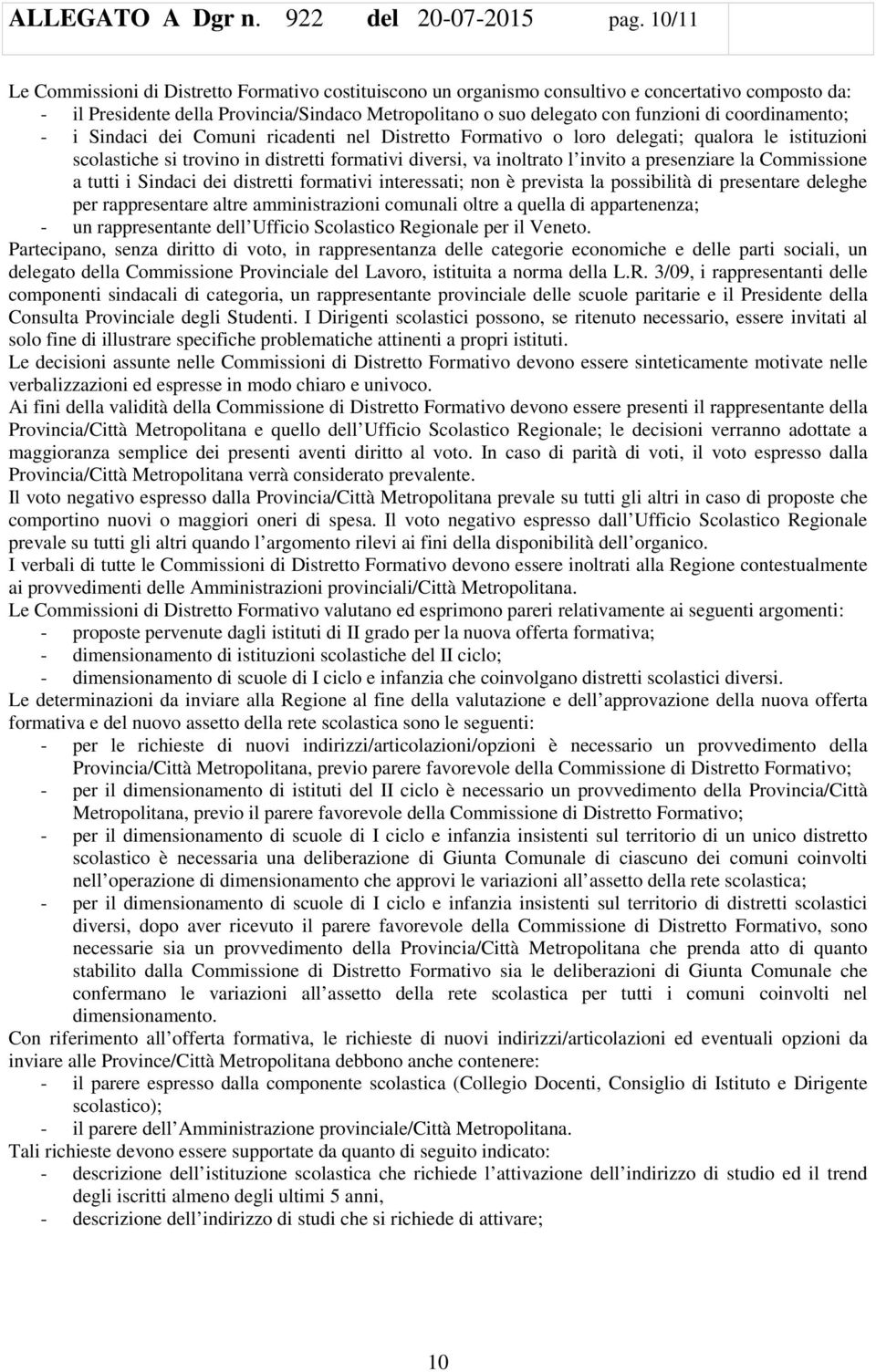 coordinamento; - i Sindaci dei Comuni ricadenti nel Distretto Formativo o loro delegati; qualora le istituzioni scolastiche si trovino in distretti formativi diversi, va inoltrato l invito a