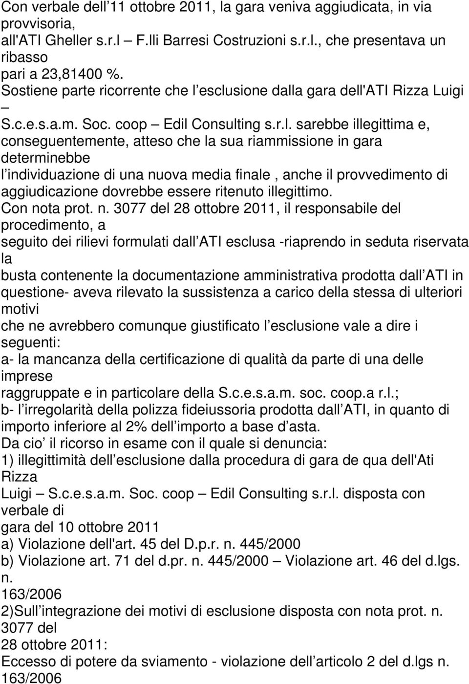 esclusione dalla gara dell'ati Rizza Luigi S.c.e.s.a.m. Soc. coop Edil Consulting s.r.l. sarebbe illegittima e, conseguentemente, atteso che la sua riammissione in gara determinebbe l individuazione