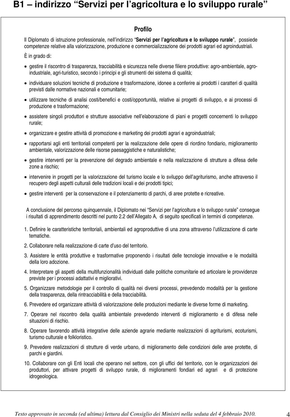 È in grado di: gestire il riscontro di trasparenza, tracciabilità e sicurezza nelle diverse filiere produttive: agro-ambientale, agroindustriale, agri-turistico, secondo i principi e gli strumenti