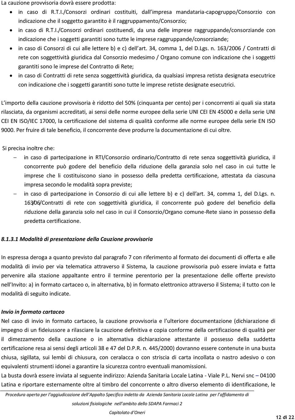 /Consorzi ordinari costituendi, da una delle imprese raggruppande/consorziande con indicazione che i soggetti garantiti sono tutte le imprese raggruppande/consorziande; in caso di Consorzi di cui