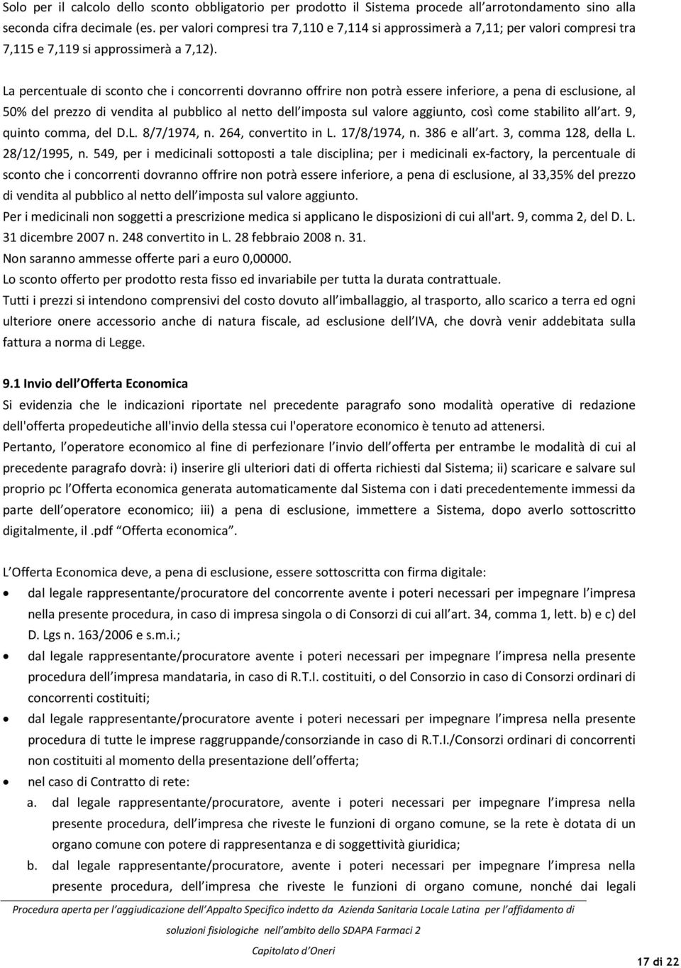 La percentuale di sconto che i concorrenti dovranno offrire non potrà essere inferiore, a pena di esclusione, al 50% del prezzo di vendita al pubblico al netto dell imposta sul valore aggiunto, così