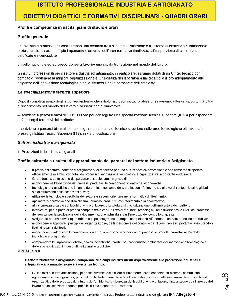 finalizzata all acquisizione di competenze certificate e riconosciute a livello nazionale ed europeo, idonee a favorire una rapida transizione nel mondo del lavoro.