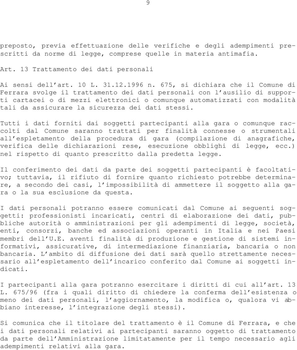 675, si dichiara che il Comune di Ferrara svolge il trattamento dei dati personali con l ausilio di supporti cartacei o di mezzi elettronici o comunque automatizzati con modalità tali da assicurare