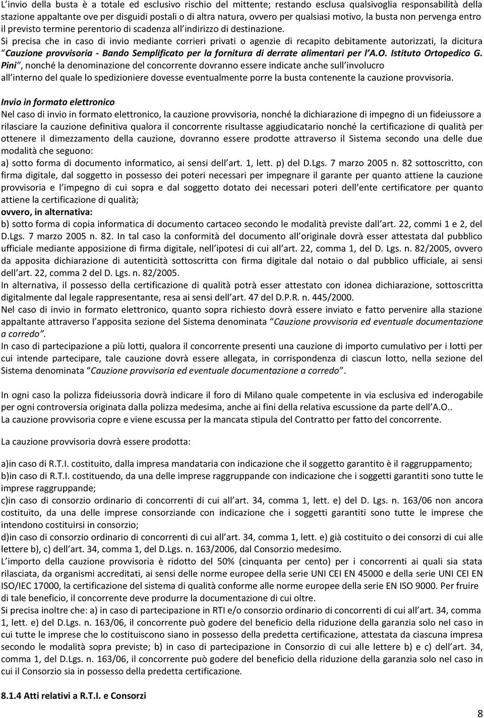 Si precisa che in caso di invio mediante corrieri privati o agenzie di recapito debitamente autorizzati, la dicitura Cauzione provvisoria - Bando Semplificato per la fornitura di derrate alimentari