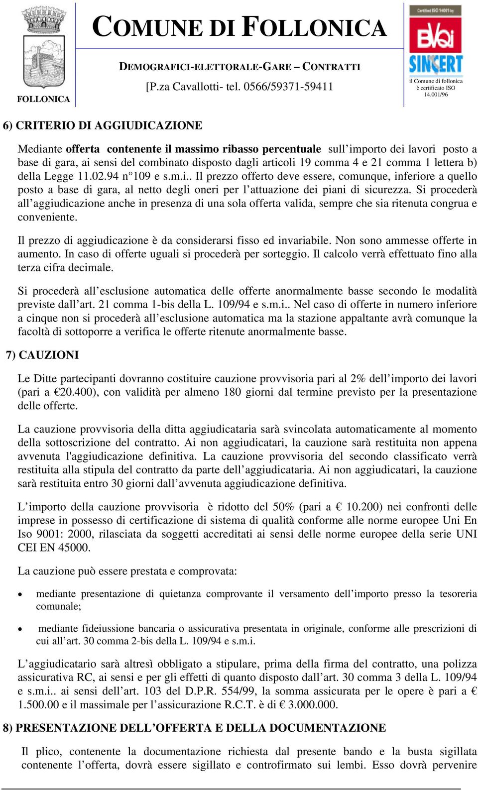 . Il prezzo offerto deve essere, comunque, inferiore a quello posto a base di gara, al netto degli oneri per l attuazione dei piani di sicurezza.