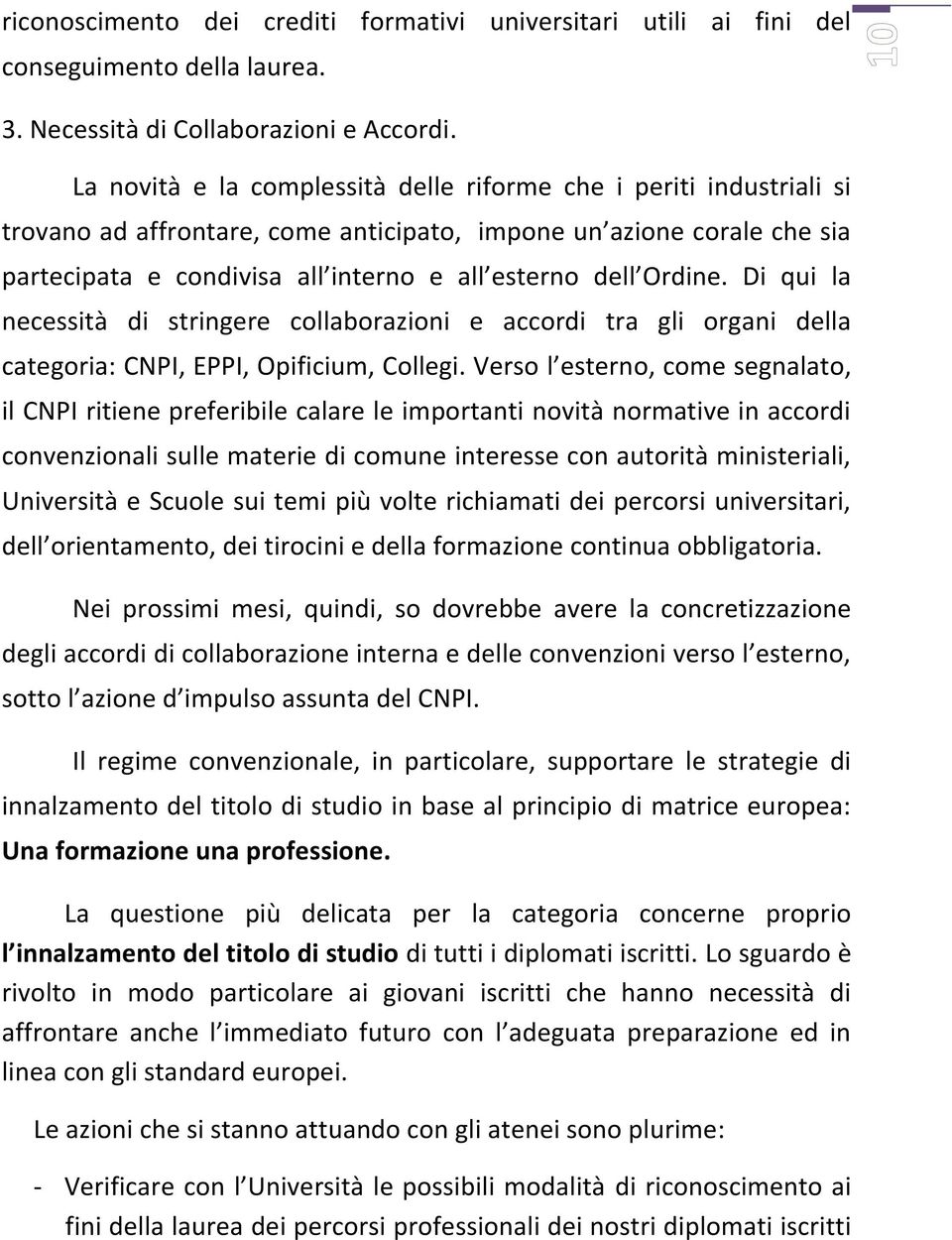 Ordine. Di qui la necessità di stringere collaborazioni e accordi tra gli organi della categoria: CNPI, EPPI, Opificium, Collegi.