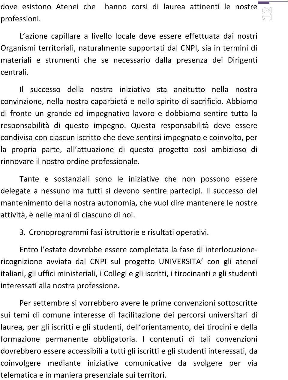 strumenti che se necessario dalla presenza dei Dirigenti centrali. Il successo della nostra iniziativa sta anzitutto nella nostra convinzione, nella nostra caparbietà e nello spirito di sacrificio.