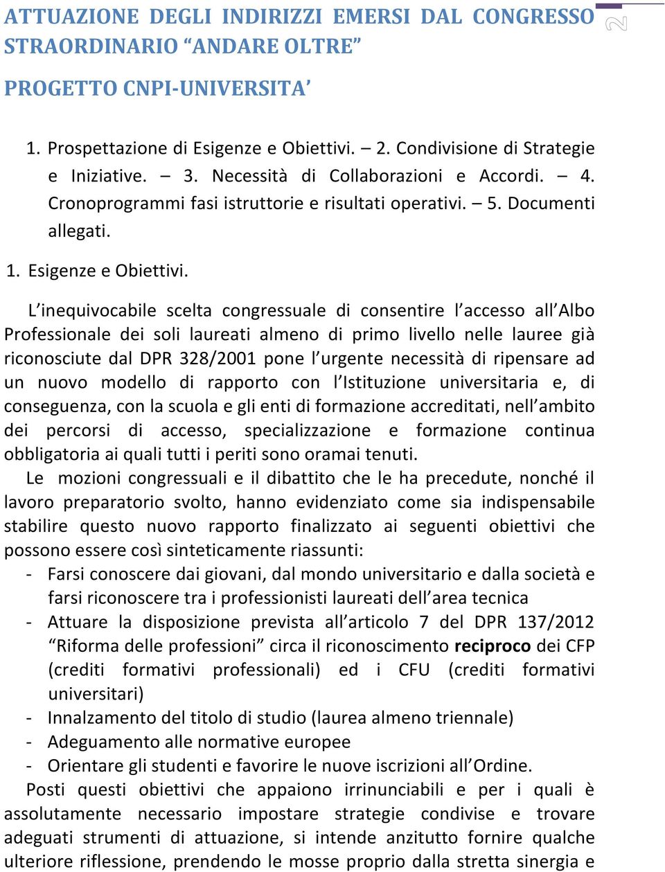 L inequivocabile scelta congressuale di consentire l accesso all Albo Professionale dei soli laureati almeno di primo livello nelle lauree già riconosciute dal DPR 328/2001 pone l urgente necessità