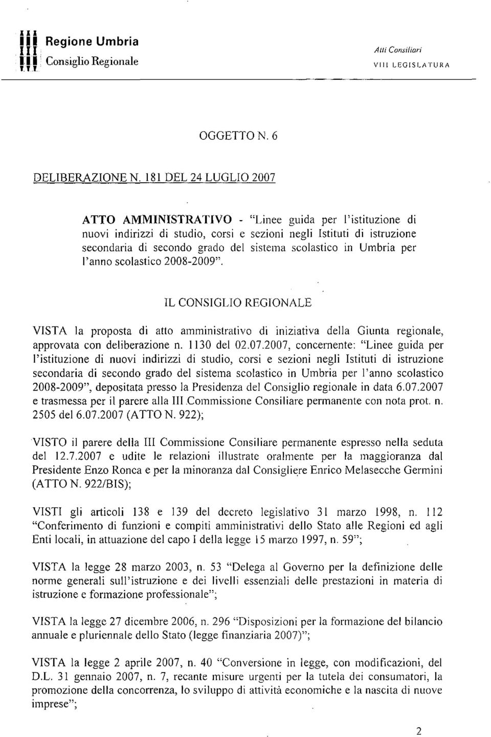 scolastico in Umbria per l'anno scolastico 2008-2009". IL CONSIGLIO REGIONALE VISTA la proposta di atto amministrativo di iniziativa della Giunta regionale, approvata con deliberazione n. 1130 del 02.