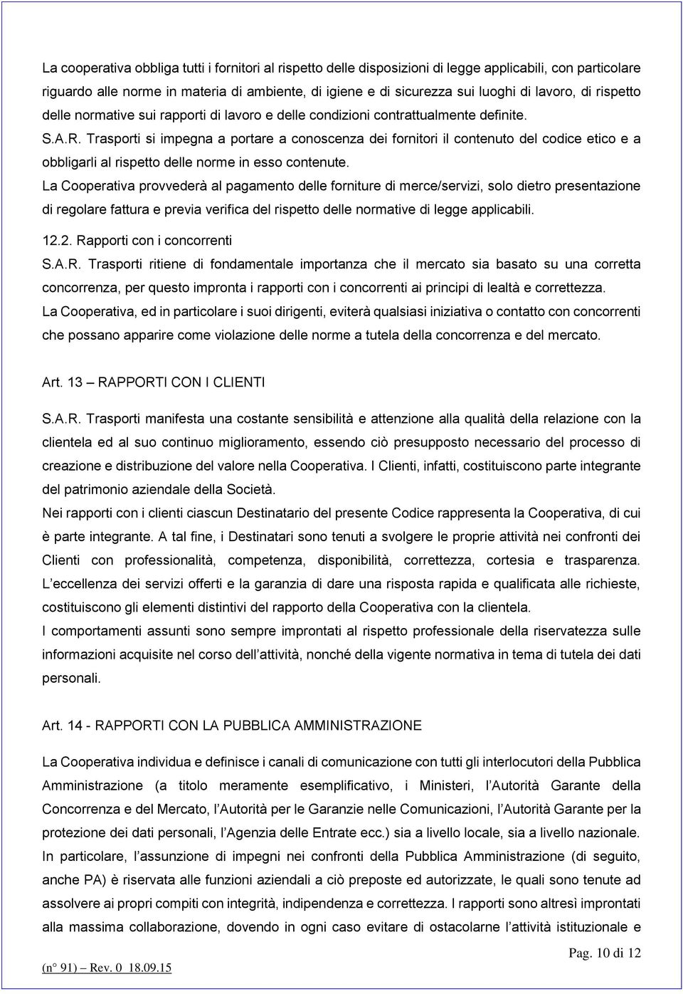 Trasporti si impegna a portare a conoscenza dei fornitori il contenuto del codice etico e a obbligarli al rispetto delle norme in esso contenute.