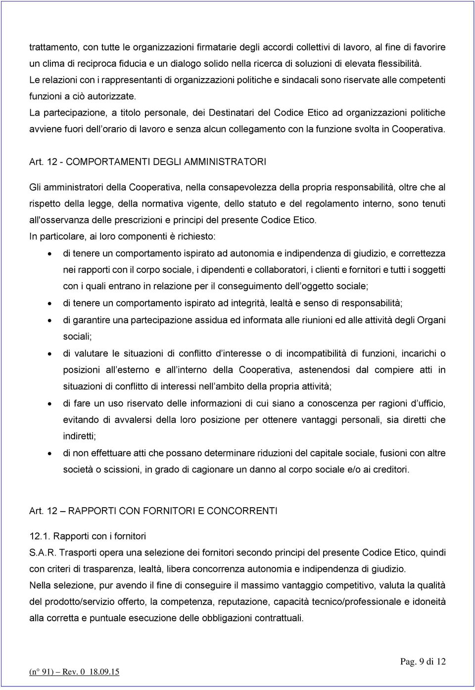 La partecipazione, a titolo personale, dei Destinatari del Codice Etico ad organizzazioni politiche avviene fuori dell orario di lavoro e senza alcun collegamento con la funzione svolta in