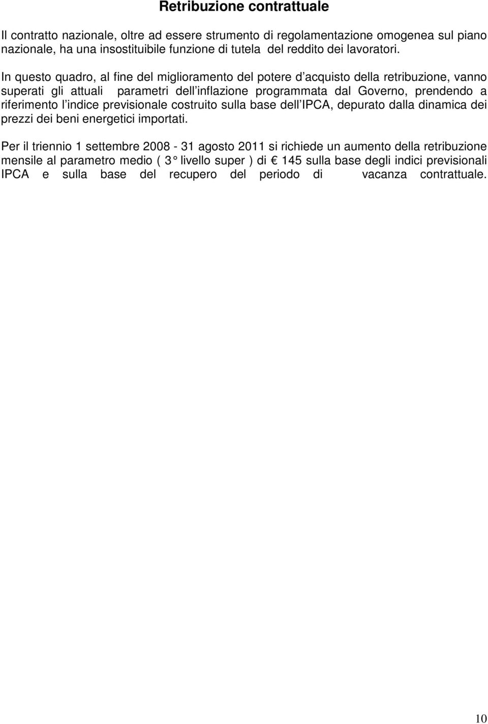 In questo quadro, al fine del miglioramento del potere d acquisto della retribuzione, vanno superati gli attuali parametri dell inflazione programmata dal Governo, prendendo a riferimento