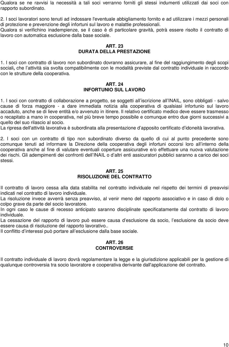 Qualora si verifichino inadempienze, se il caso è di particolare gravità, potrà essere risolto il contratto di lavoro con automatica esclusione dalla base sociale. ART. 23 DURATA DELLA PRESTAZIONE 1.