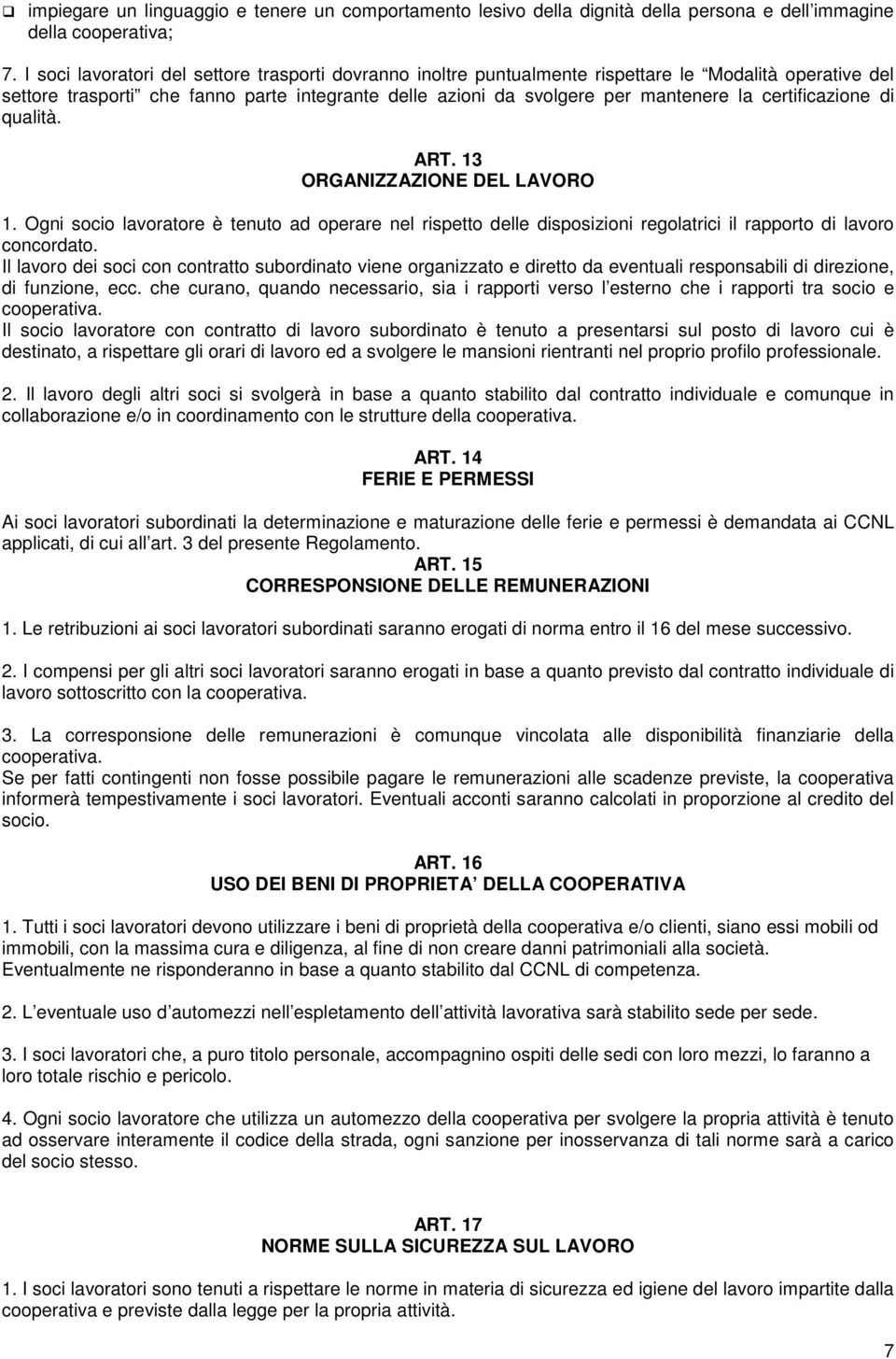 certificazione di qualità. ART. 13 ORGANIZZAZIONE DEL LAVORO 1. Ogni socio lavoratore è tenuto ad operare nel rispetto delle disposizioni regolatrici il rapporto di lavoro concordato.