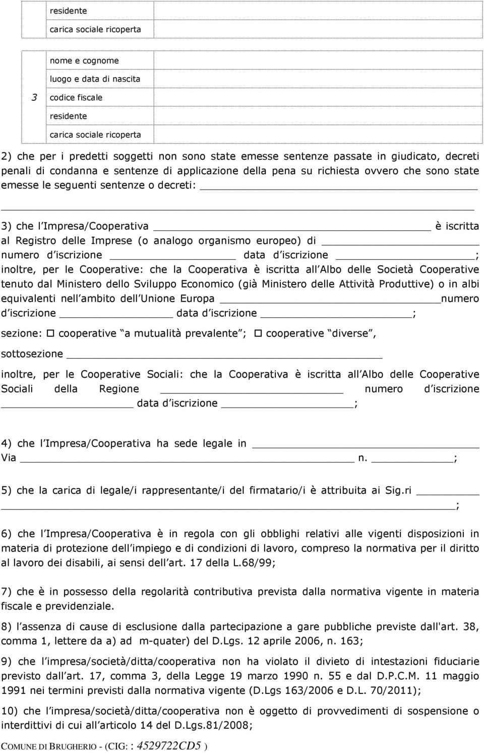 Registro delle Imprese (o analogo organismo europeo) di _ numero d iscrizione d iscrizione ; inoltre, per le Cooperative: che la Cooperativa è iscritta all Albo delle Società Cooperative tenuto dal