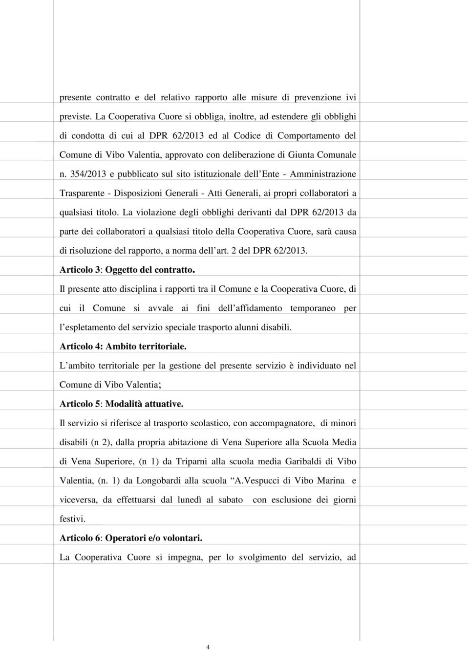 Comunale n. 354/2013 e pubblicato sul sito istituzionale dell Ente - Amministrazione Trasparente - Disposizioni Generali - Atti Generali, ai propri collaboratori a qualsiasi titolo.