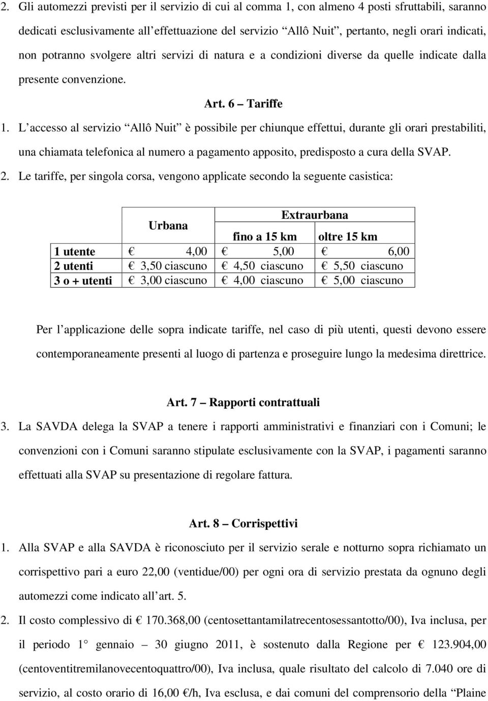 L accesso al servizio Allô Nuit è possibile per chiunque effettui, durante gli orari prestabiliti, una chiamata telefonica al numero a pagamento apposito, predisposto a cura della SVAP. 2.