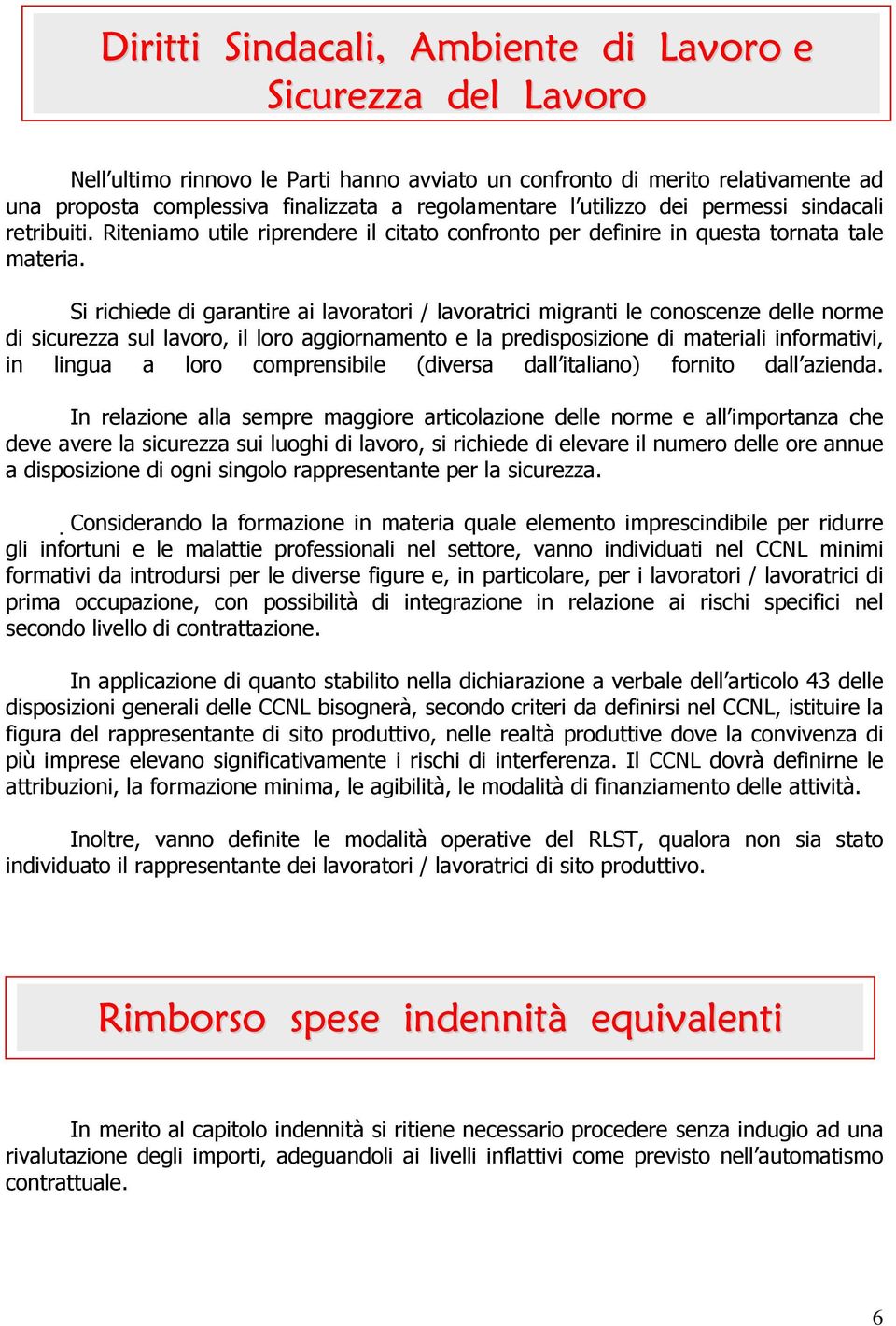 Si richiede di garantire ai lavoratori / lavoratrici migranti le conoscenze delle norme di sicurezza sul lavoro, il loro aggiornamento e la predisposizione di materiali informativi, in lingua a loro