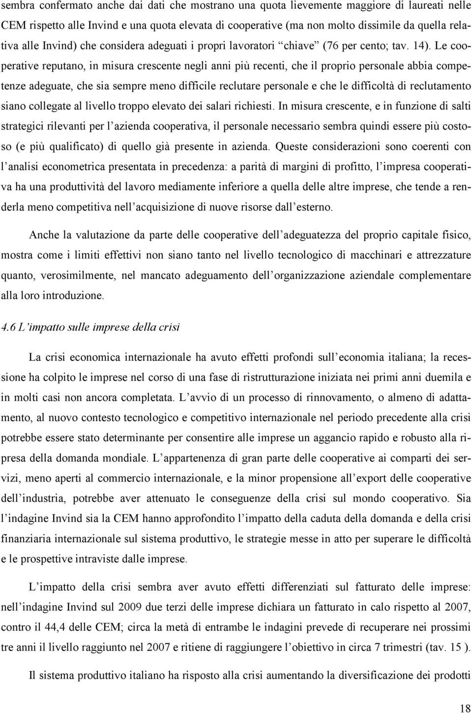 Le cooperative reputano, in misura crescente negli anni più recenti, che il proprio personale abbia competenze adeguate, che sia sempre meno difficile reclutare personale e che le difficoltà di