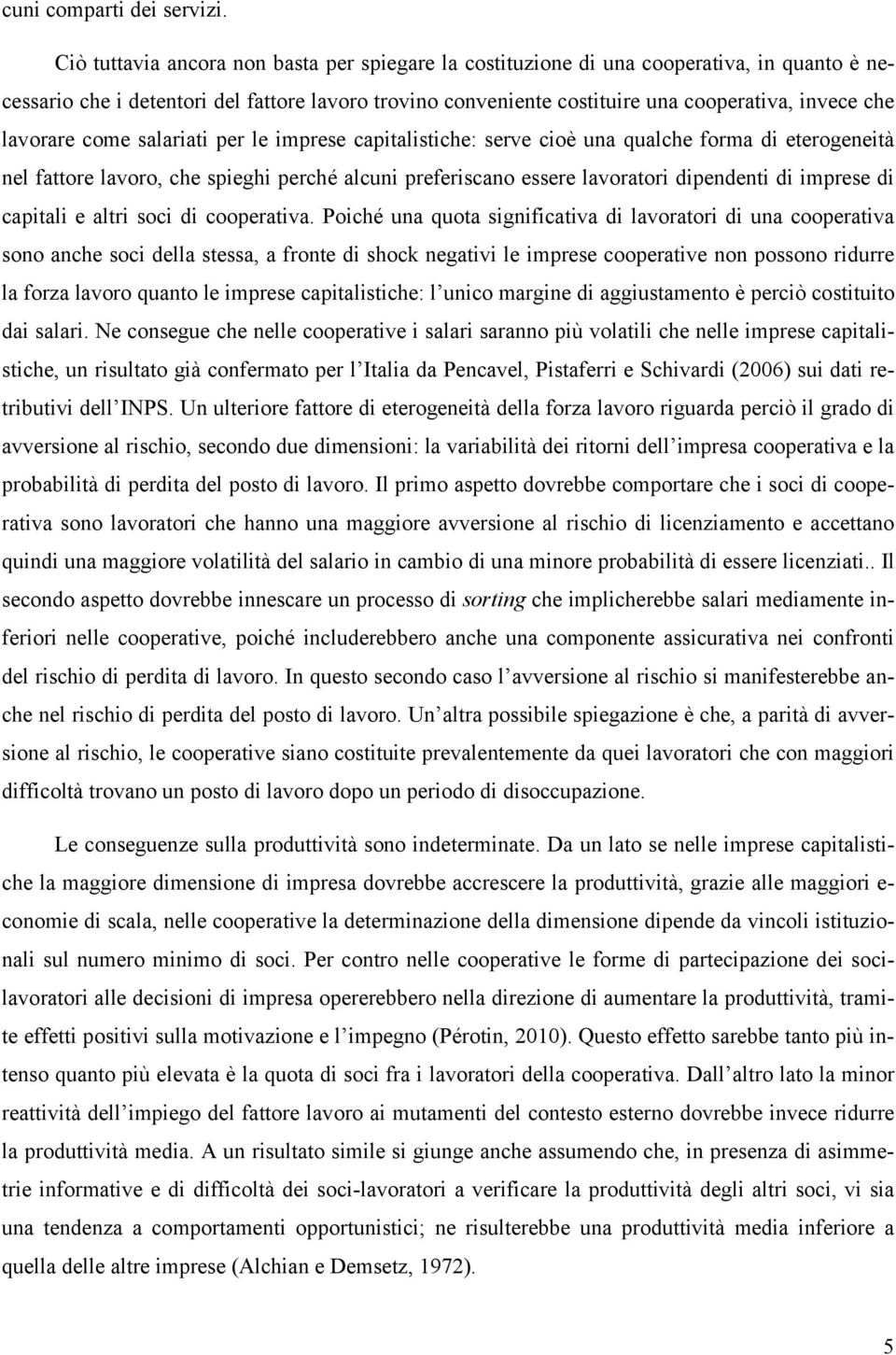 lavorare come salariati per le imprese capitalistiche: serve cioè una qualche forma di eterogeneità nel fattore lavoro, che spieghi perché alcuni preferiscano essere lavoratori dipendenti di imprese