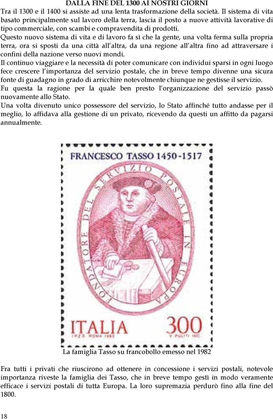 Questo nuovo sistema di vita e di lavoro fa sì che la gente, una volta ferma sulla propria terra, ora si sposti da una città all altra, da una regione all altra fino ad attraversare i confini della