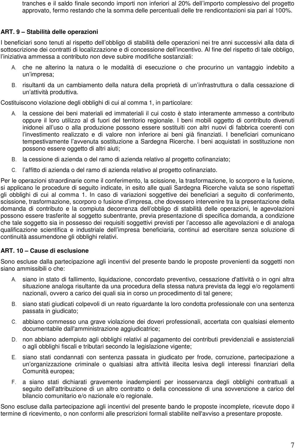 9 Stabilità delle operazioni I beneficiari sono tenuti al rispetto dell obbligo di stabilità delle operazioni nei tre anni successivi alla data di sottoscrizione dei contratti di localizzazione e di