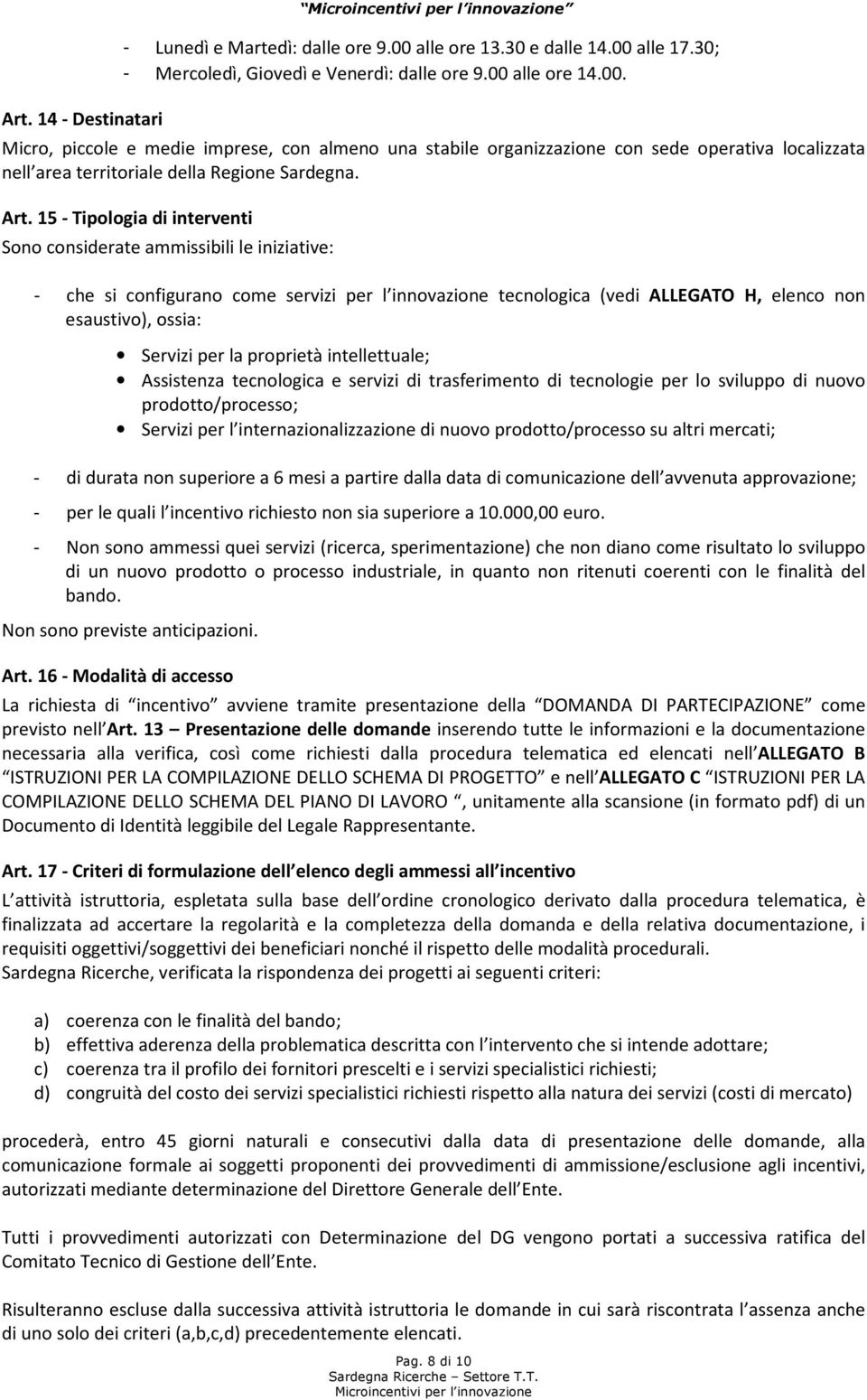 Art. 15 - Tipologia di interventi Sono considerate ammissibili le iniziative: - che si configurano come servizi per l innovazione tecnologica (vedi ALLEGATO H, elenco non esaustivo), ossia: Servizi