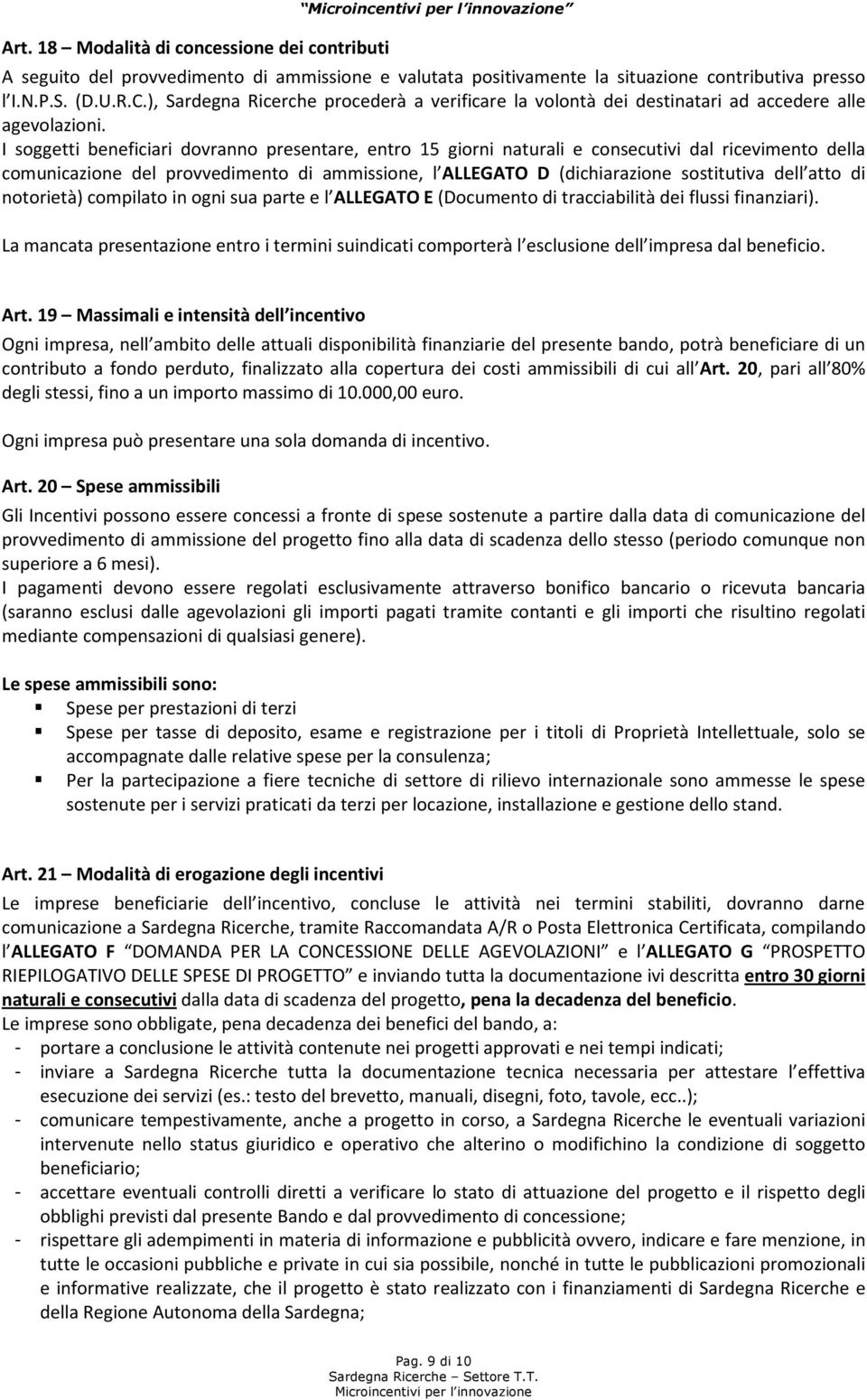 I soggetti beneficiari dovranno presentare, entro 15 giorni naturali e consecutivi dal ricevimento della comunicazione del provvedimento di ammissione, l ALLEGATO D (dichiarazione sostitutiva dell