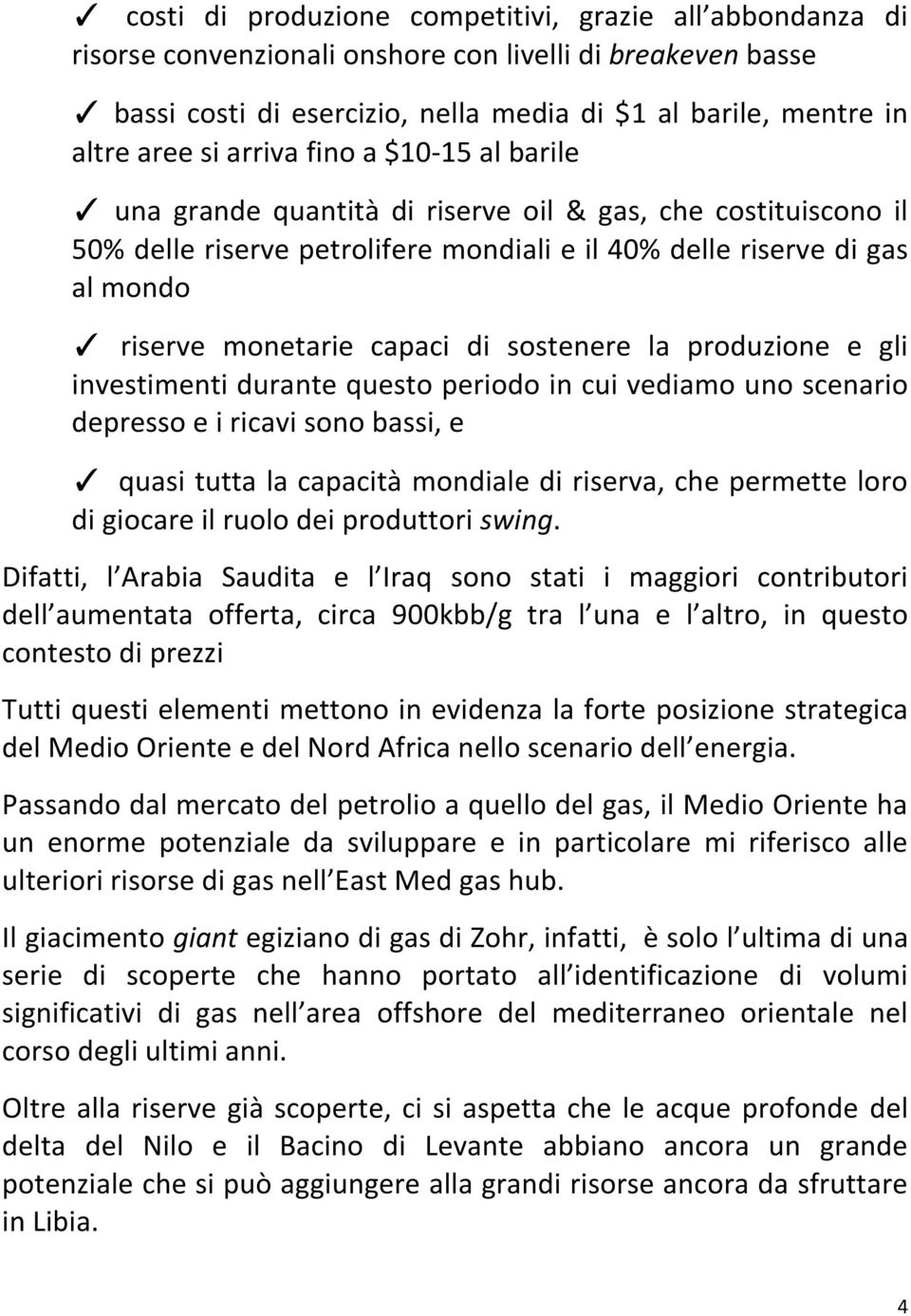 sostenere la produzione e gli investimenti durante questo periodo in cui vediamo uno scenario depresso e i ricavi sono bassi, e quasi tutta la capacità mondiale di riserva, che permette loro di