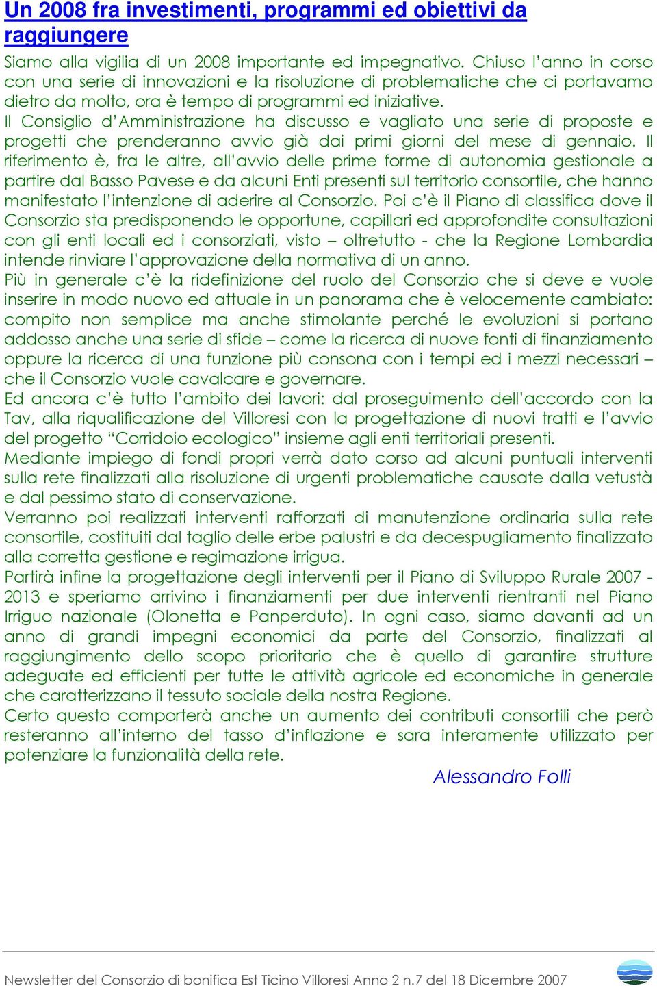 Il Consiglio d Amministrazione ha discusso e vagliato una serie di proposte e progetti che prenderanno avvio già dai primi giorni del mese di gennaio.