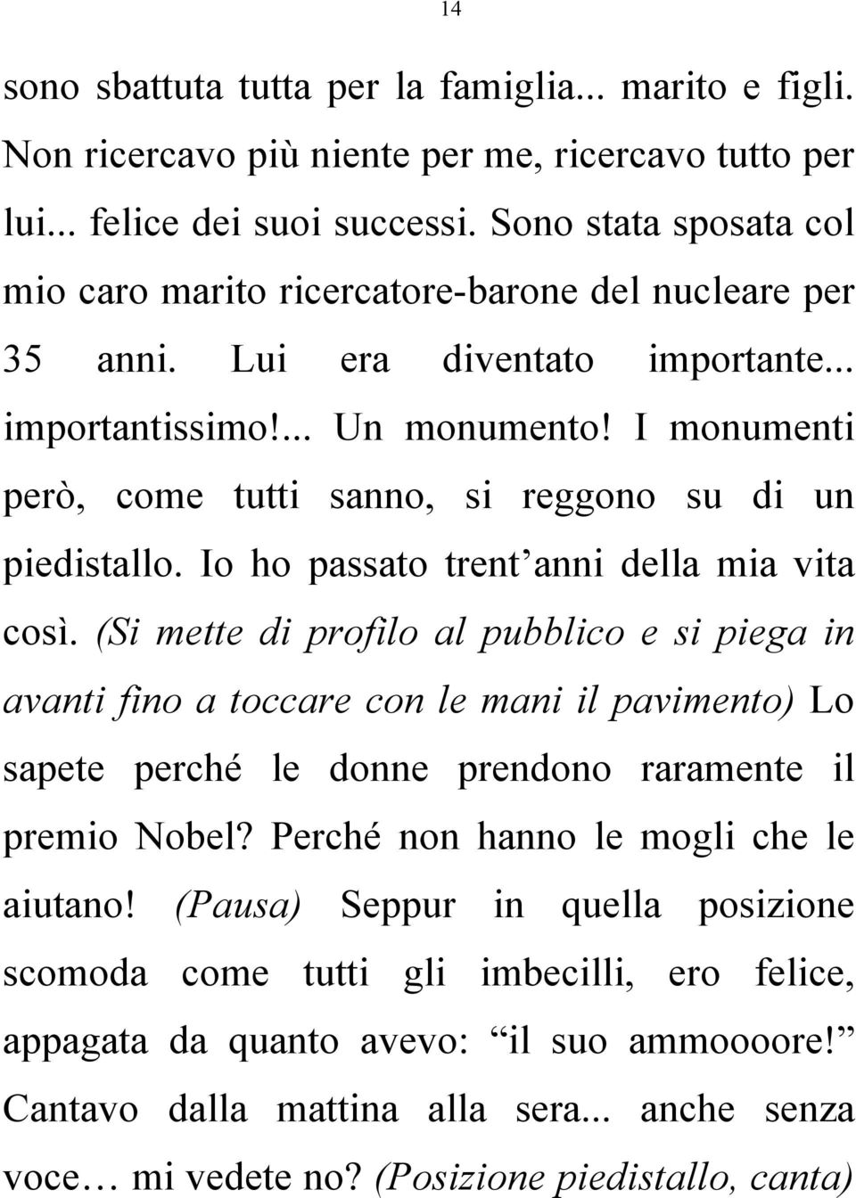 I monumenti però, come tutti sanno, si reggono su di un piedistallo. Io ho passato trent anni della mia vita così.