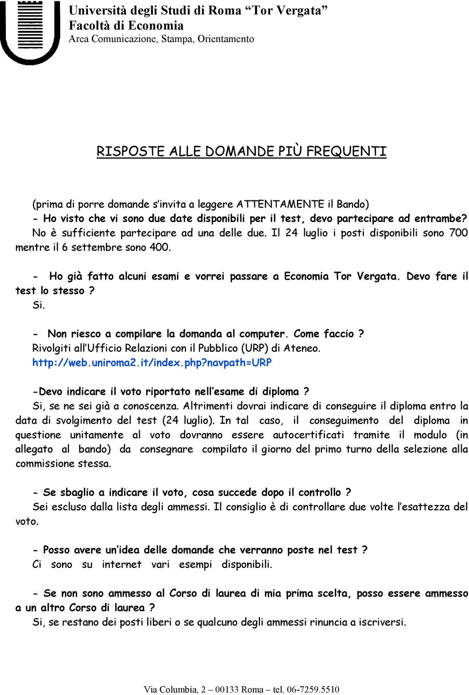 Devo fare il test lo stesso? Si. - Non riesco a compilare la domanda al computer. Come faccio? Rivolgiti all Ufficio Relazioni con il Pubblico (URP) di Ateneo. http://web.uniroma2.it/index.php?