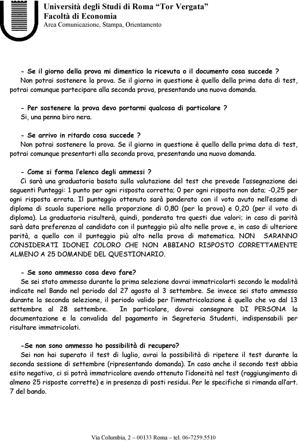 - Per sostenere la prova devo portarmi qualcosa di particolare? Si, una penna biro nera. - Se arrivo in ritardo cosa succede? Non potrai sostenere la prova.