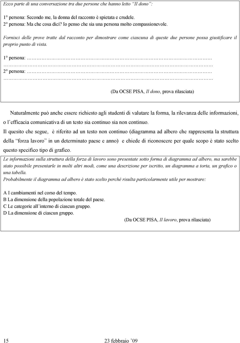 1 persona: 2 persona: (Da OCSE PISA, Il dono, prova rilasciata) Naturalmente può anche essere richiesto agli studenti di valutare la forma, la rilevanza delle informazioni, o l efficacia comunicativa