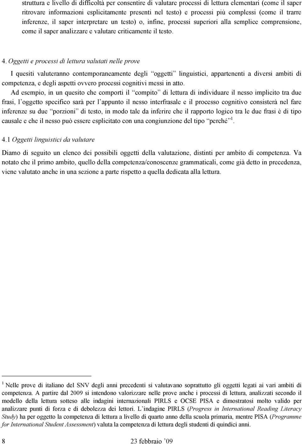 Oggetti e processi di lettura valutati nelle prove I quesiti valuteranno contemporaneamente degli oggetti linguistici, appartenenti a diversi ambiti di competenza, e degli aspetti ovvero processi