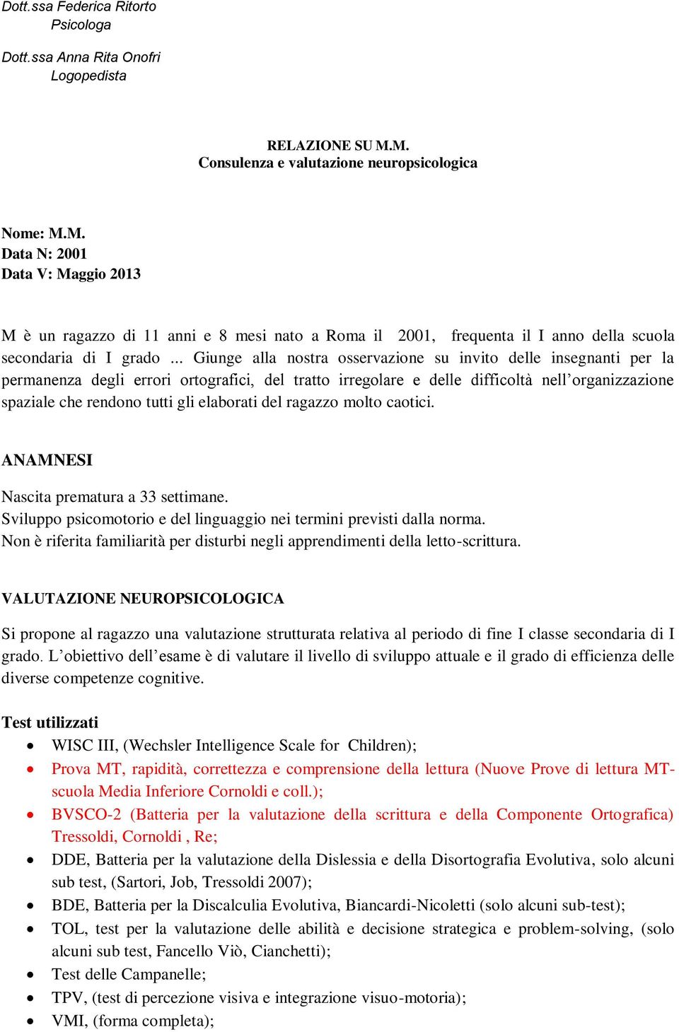 .. Giunge alla nostra osservazione su invito delle insegnanti per la permanenza degli errori ortografici, del tratto irregolare e delle difficoltà nell organizzazione spaziale che rendono tutti gli