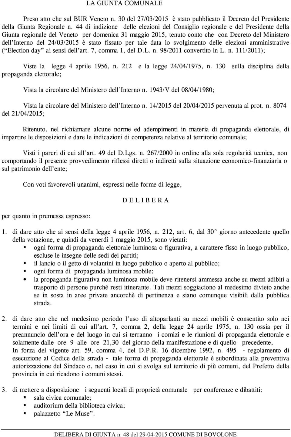 24/03/2015 è stato fissato per tale data lo svolgimento delle elezioni amministrative ( Election day ai sensi dell art. 7, comma 1, del D.L. n. 98/2011 convertito in L. n. 111/2011); Viste la legge 4 aprile 1956, n.