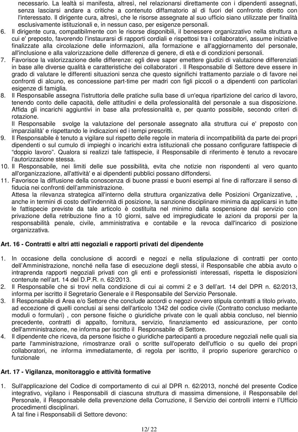 l'interessato. Il dirigente cura, altresì, che le risorse assegnate al suo ufficio siano utilizzate per finalità esclusivamente istituzionali e, in nessun caso, per esigenze personali. 6.