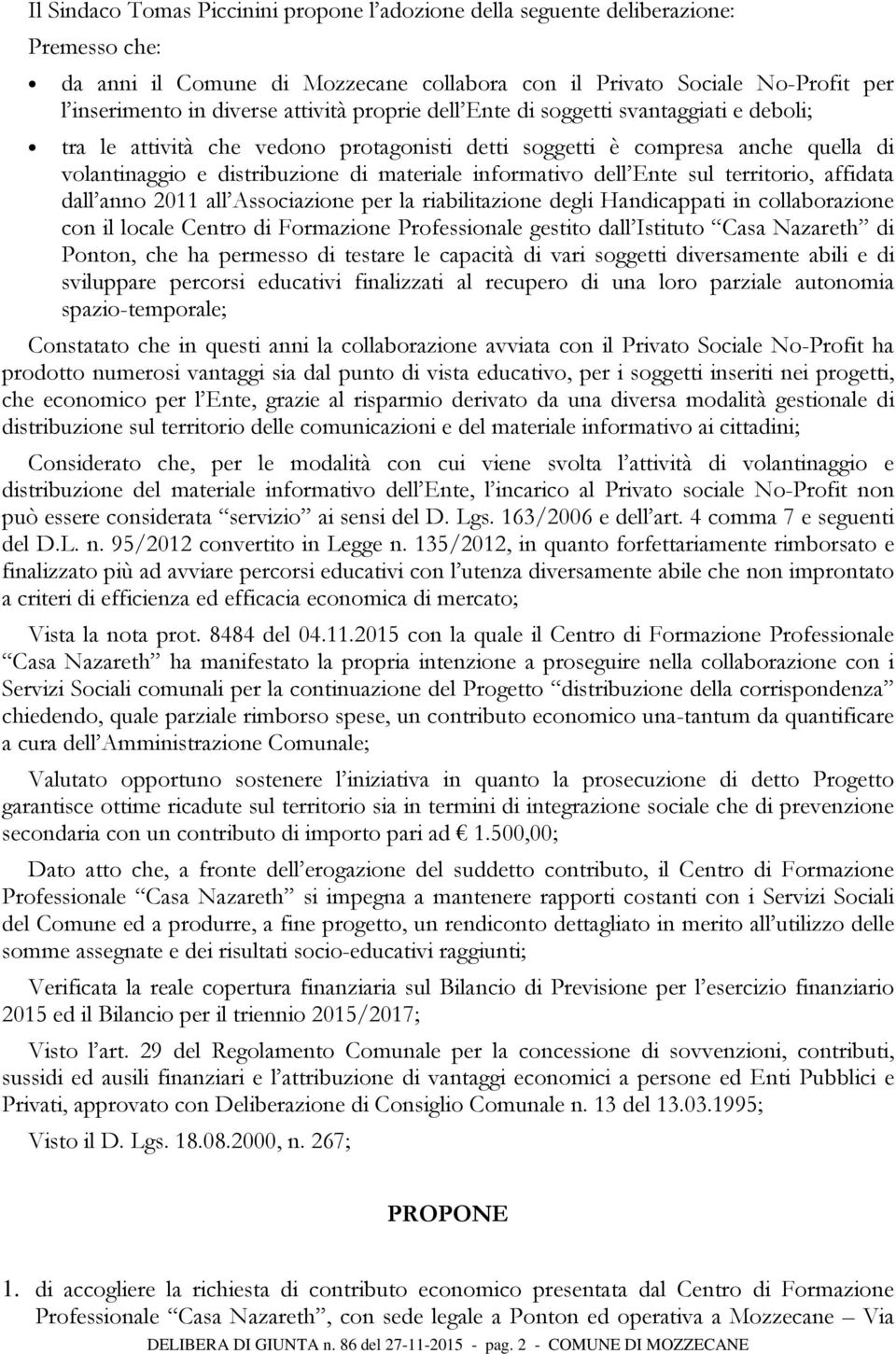 dell Ente sul territorio, affidata dall anno 2011 all Associazione per la riabilitazione degli Handicappati in collaborazione con il locale Centro di Formazione Professionale gestito dall Istituto