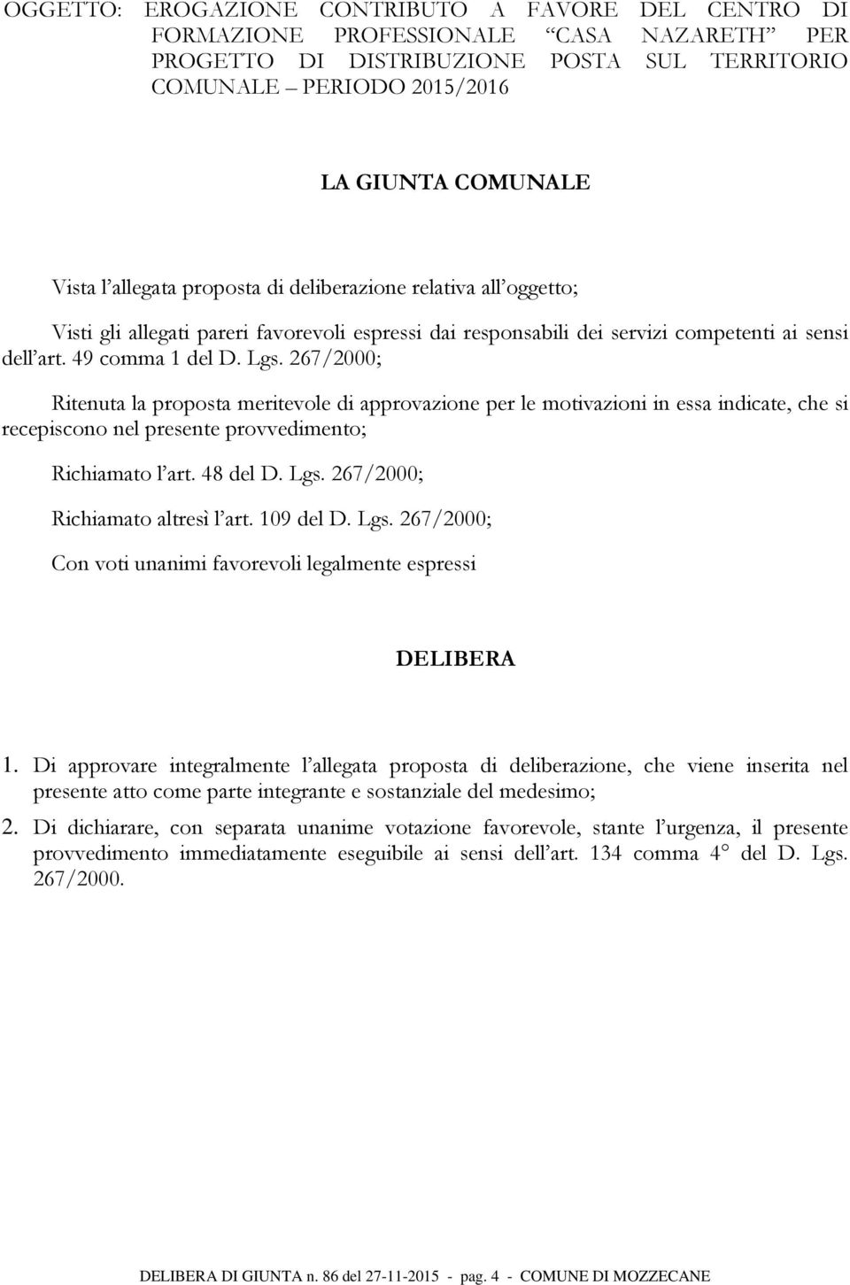 267/2000; Ritenuta la proposta meritevole di approvazione per le motivazioni in essa indicate, che si recepiscono nel presente provvedimento; Richiamato l art. 48 del D. Lgs.