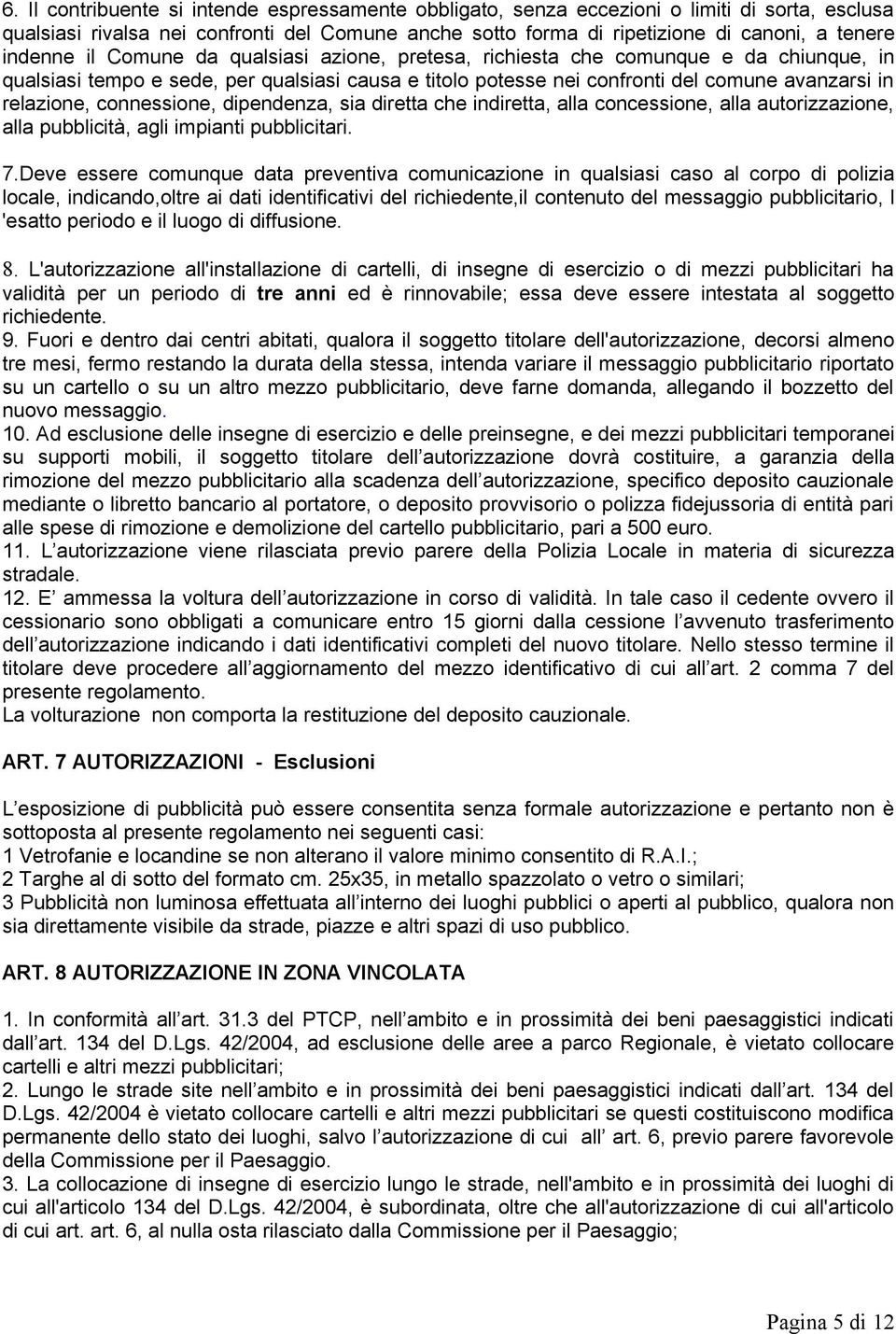 connessione, dipendenza, sia diretta che indiretta, alla concessione, alla autorizzazione, alla pubblicità, agli impianti pubblicitari. 7.