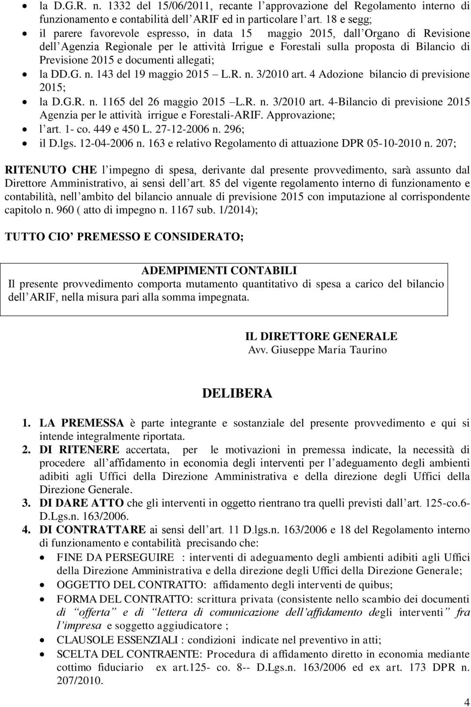 documenti allegati; la DD.G. n. 143 del 19 maggio 2015 L.R. n. 3/2010 art. 4 Adozione bilancio di previsione 2015; la D.G.R. n. 1165 del 26 maggio 2015 L.R. n. 3/2010 art. 4-Bilancio di previsione 2015 Agenzia per le attività irrigue e Forestali-ARIF.