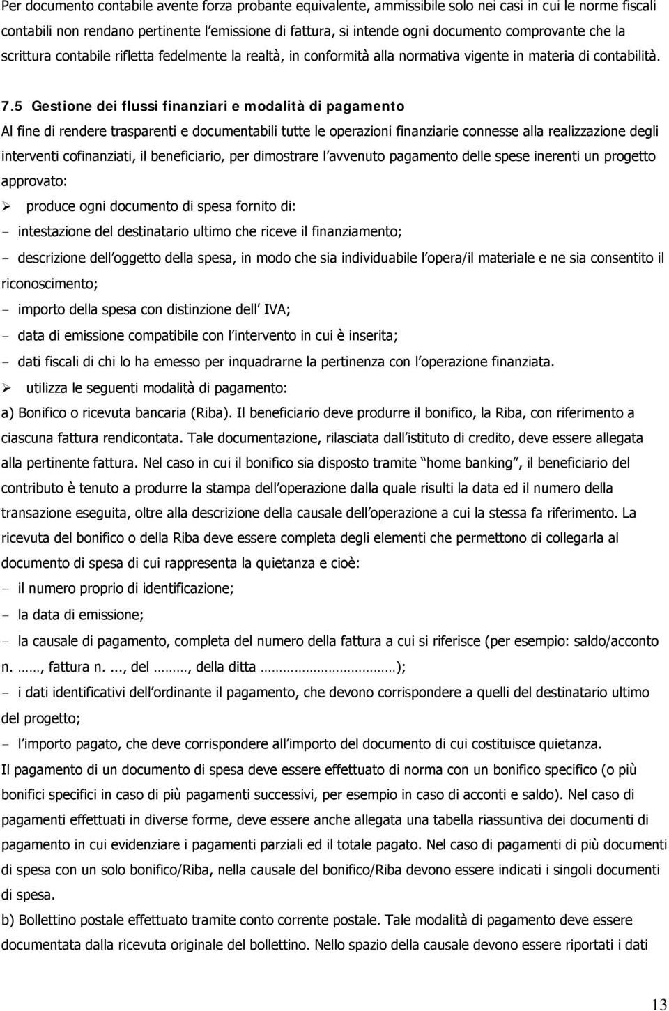 5 Gestione dei flussi finanziari e modalità di pagamento Al fine di rendere trasparenti e documentabili tutte le operazioni finanziarie connesse alla realizzazione degli interventi cofinanziati, il