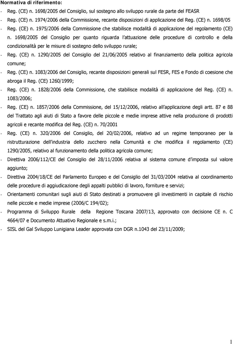 1698/2005 del Consiglio per quanto riguarda l attuazione delle procedure di controllo e della condizionalità per le misure di sostegno dello sviluppo rurale; - Reg. (CE) n.