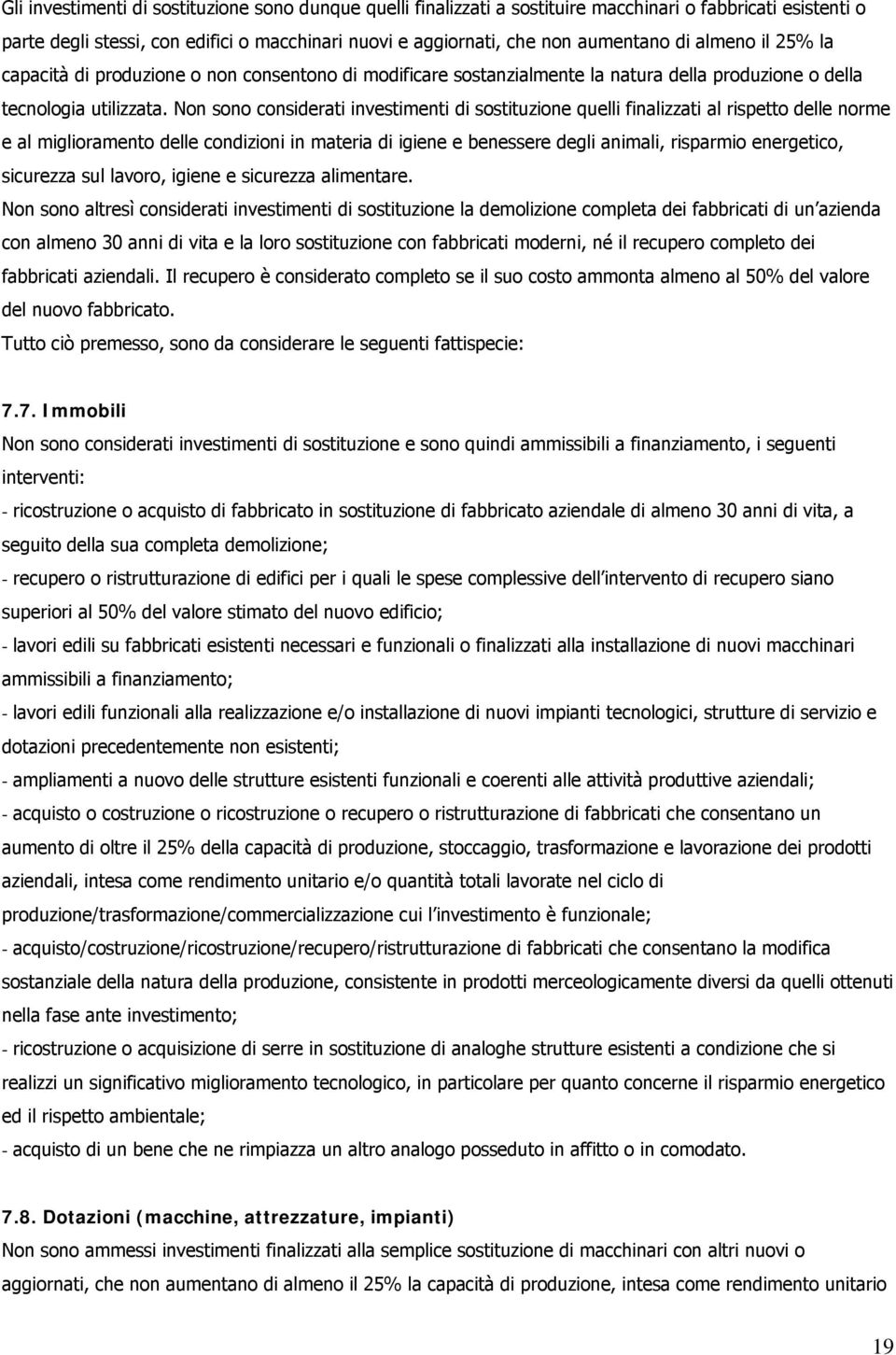 Non sono considerati investimenti di sostituzione quelli finalizzati al rispetto delle norme e al miglioramento delle condizioni in materia di igiene e benessere degli animali, risparmio energetico,