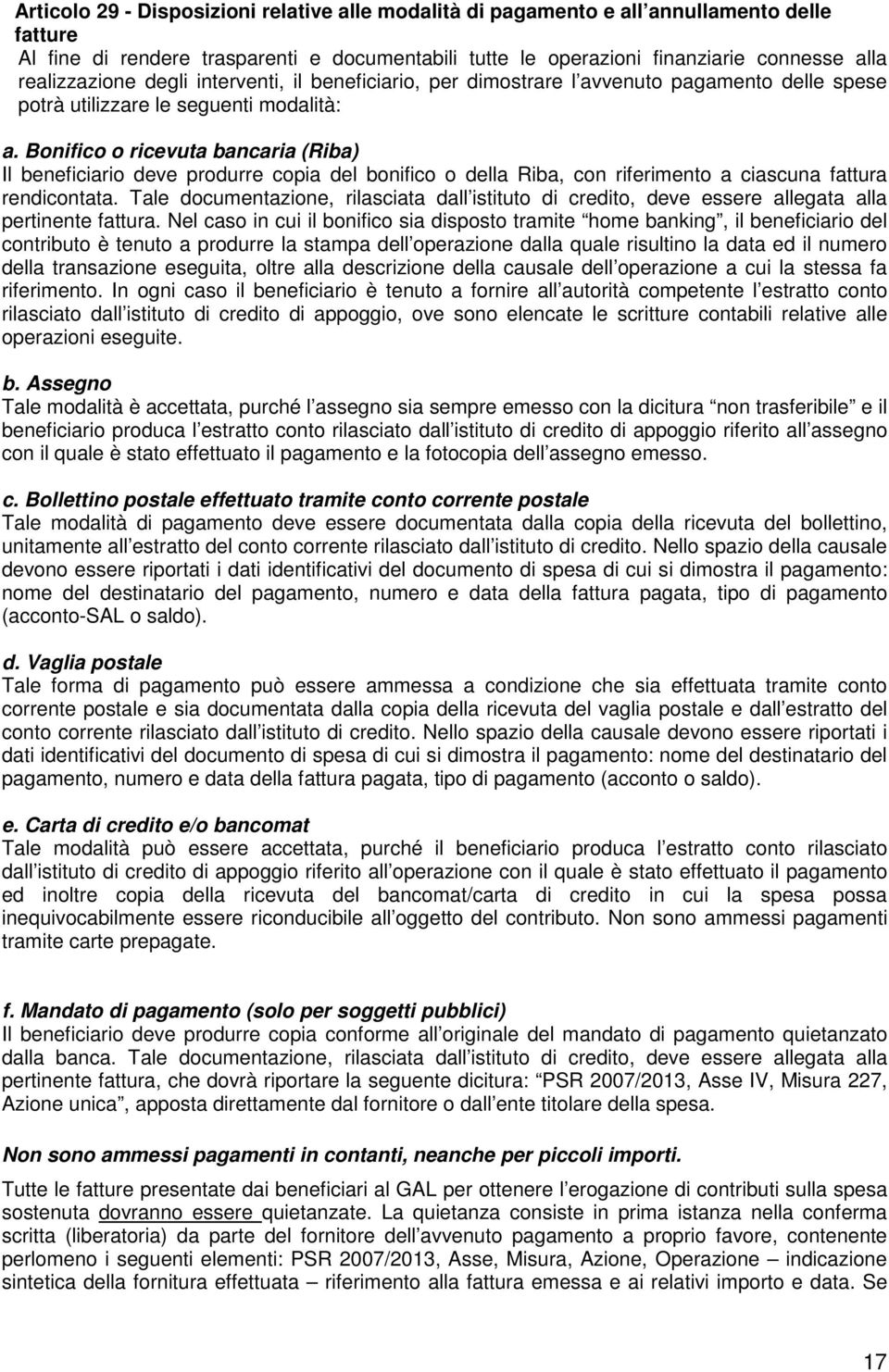 Bonifico o ricevuta bancaria (Riba) Il beneficiario deve produrre copia del bonifico o della Riba, con riferimento a ciascuna fattura rendicontata.