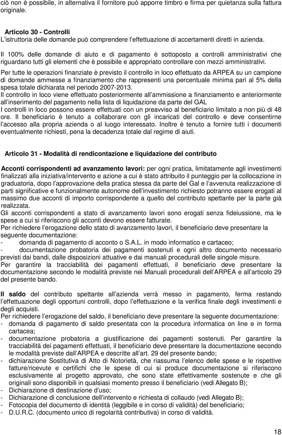 Il 100% delle domande di aiuto e di pagamento è sottoposto a controlli amministrativi che riguardano tutti gli elementi che è possibile e appropriato controllare con mezzi amministrativi.