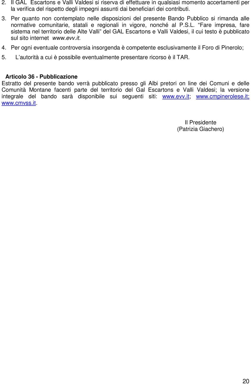 Fare impresa, fare sistema nel territorio delle Alte Valli del GAL Escartons e Valli Valdesi, il cui testo è pubblicato sul sito internet www.evv.it. 4.