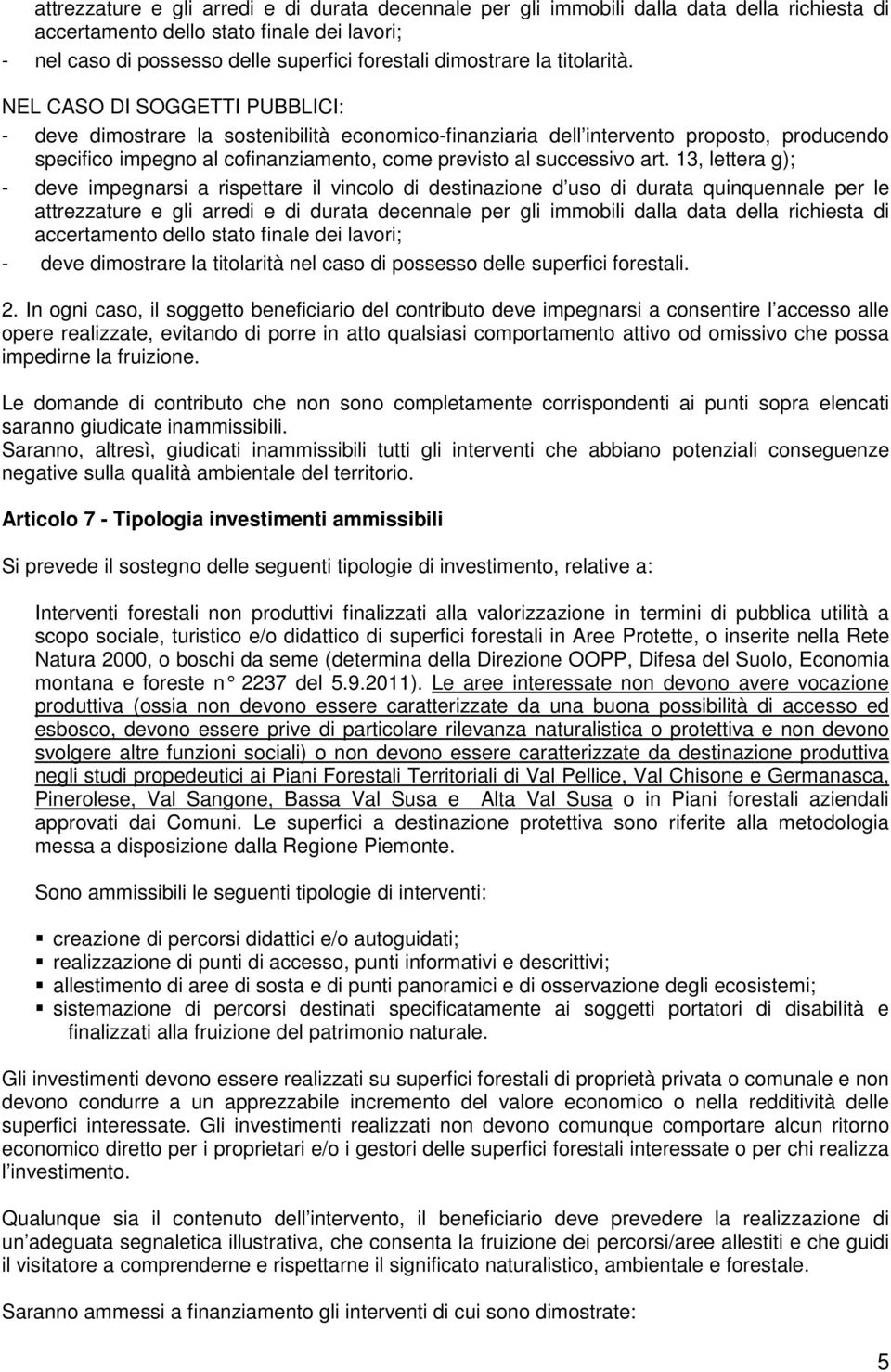 NEL CASO DI SOGGETTI PUBBLICI: - deve dimostrare la sostenibilità economico-finanziaria dell intervento proposto, producendo specifico impegno al cofinanziamento, come previsto al successivo art.